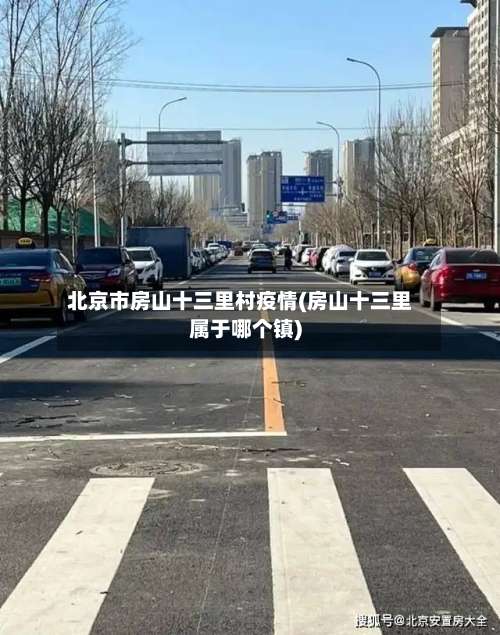 北京市房山十三里村疫情(房山十三里属于哪个镇)-第2张图片