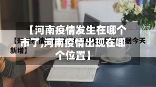 【河南疫情发生在哪个市了,河南疫情出现在哪个位置】-第2张图片