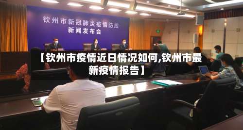 【钦州市疫情近日情况如何,钦州市最新疫情报告】