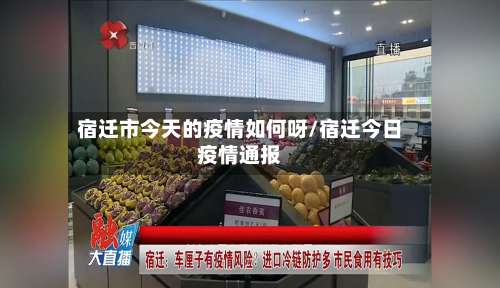 宿迁市今天的疫情如何呀/宿迁今日疫情通报-第3张图片