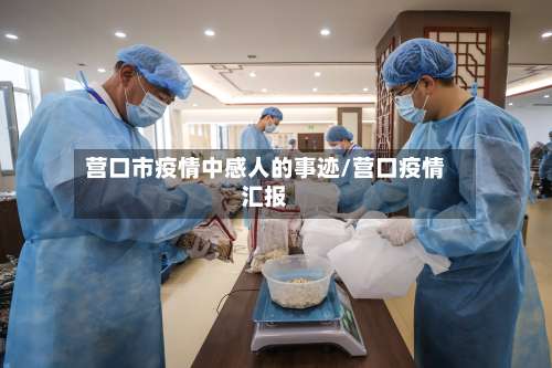 营口市疫情中感人的事迹/营口疫情汇报