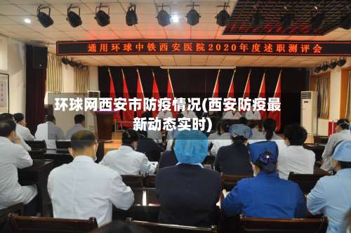 环球网西安市防疫情况(西安防疫最新动态实时)