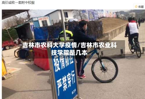 吉林市农科大学疫情/吉林市农业科技学院是几本