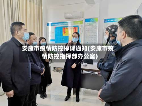 安康市疫情防控停课通知(安康市疫情防控指挥部办公室)