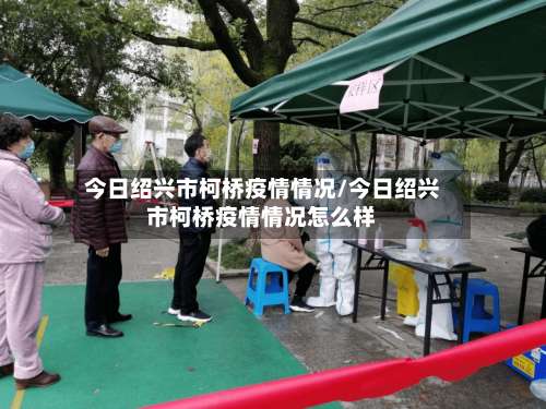今日绍兴市柯桥疫情情况/今日绍兴市柯桥疫情情况怎么样