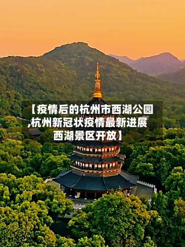 【疫情后的杭州市西湖公园,杭州新冠状疫情最新进展西湖景区开放】
