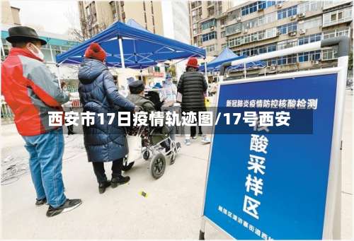 西安市17日疫情轨迹图/17号西安