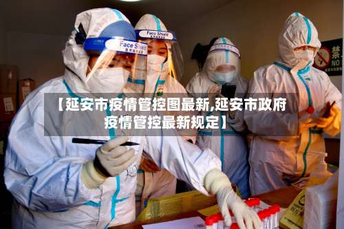 【延安市疫情管控图最新,延安市政府疫情管控最新规定】