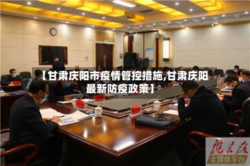 【甘肃庆阳市疫情管控措施,甘肃庆阳最新防疫政策】