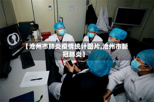 【沧州市肺炎疫情统计图片,沧州市新冠肺炎】-第3张图片