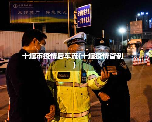 十堰市疫情后车流(十堰疫情管制)