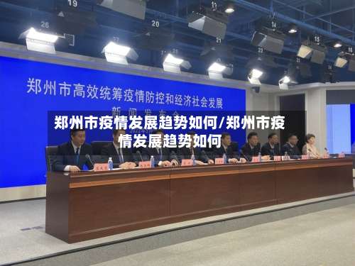 郑州市疫情发展趋势如何/郑州市疫情发展趋势如何-第3张图片
