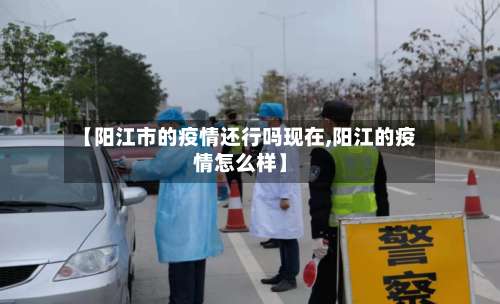 【阳江市的疫情还行吗现在,阳江的疫情怎么样】-第3张图片