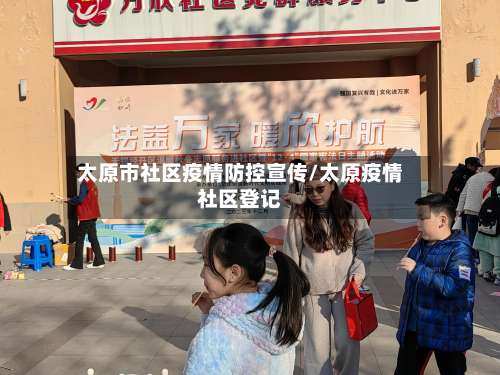 太原市社区疫情防控宣传/太原疫情社区登记