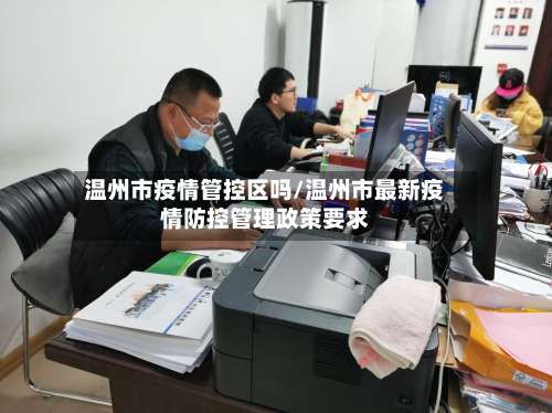 温州市疫情管控区吗/温州市最新疫情防控管理政策要求