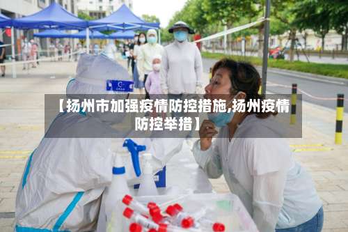 【扬州市加强疫情防控措施,扬州疫情防控举措】