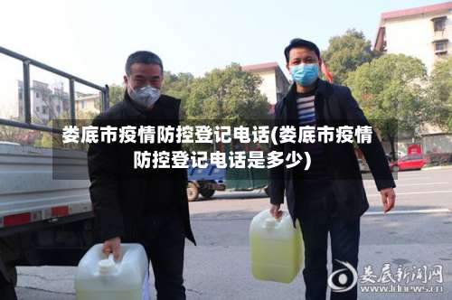 娄底市疫情防控登记电话(娄底市疫情防控登记电话是多少)-第2张图片