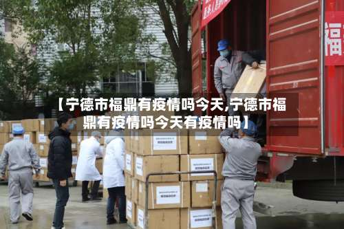 【宁德市福鼎有疫情吗今天,宁德市福鼎有疫情吗今天有疫情吗】-第3张图片