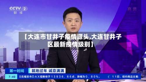 【大连市甘井子疫情源头,大连甘井子区最新疫情级别】-第2张图片