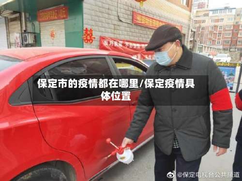 保定市的疫情都在哪里/保定疫情具体位置