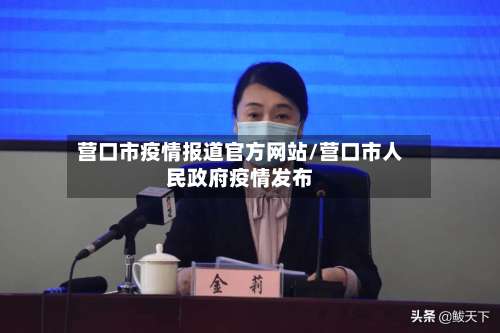 营口市疫情报道官方网站/营口市人民政府疫情发布