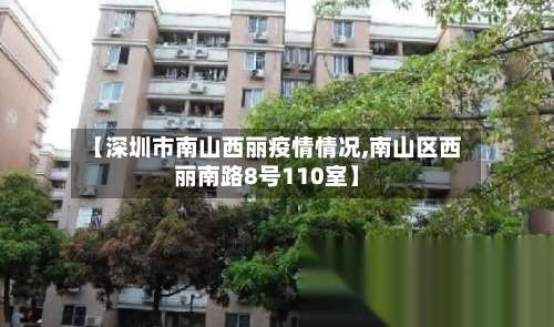 【深圳市南山西丽疫情情况,南山区西丽南路8号110室】