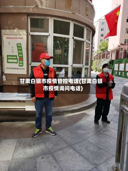 甘肃白银市疫情管控电话(甘肃白银市疫情询问电话)