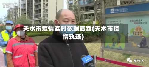 天水市疫情实时数据最新(天水市疫情轨迹)-第3张图片