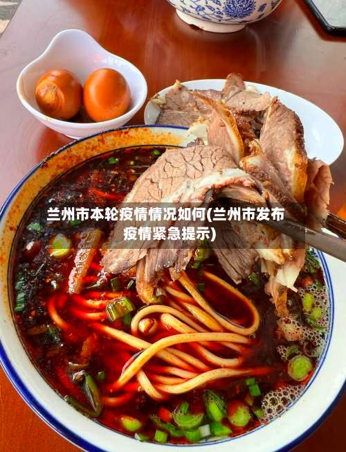 兰州市本轮疫情情况如何(兰州市发布疫情紧急提示)