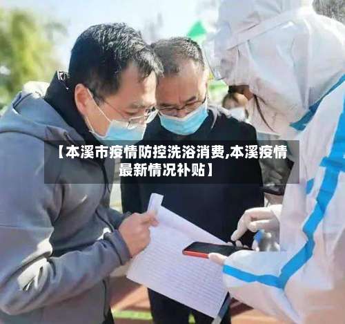 【本溪市疫情防控洗浴消费,本溪疫情最新情况补贴】