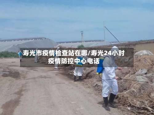 寿光市疫情检查站在哪/寿光24小时疫情防控中心电话-第2张图片