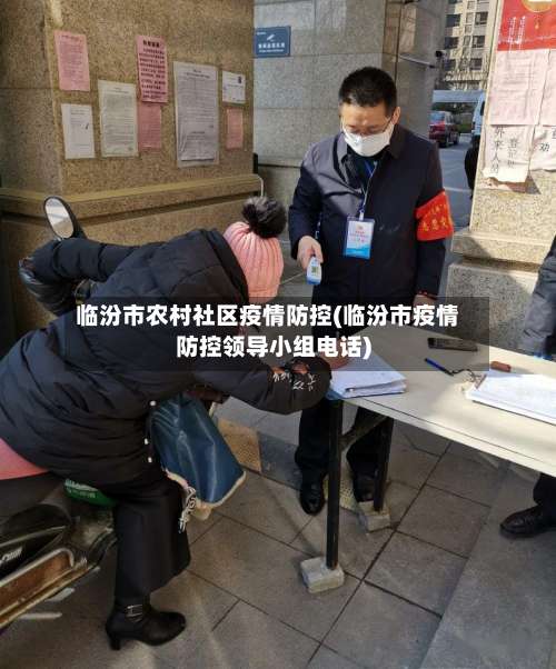 临汾市农村社区疫情防控(临汾市疫情防控领导小组电话)