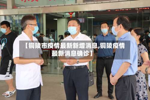 【铜陵市疫情最新新增消息,铜陵疫情最新消息确诊】