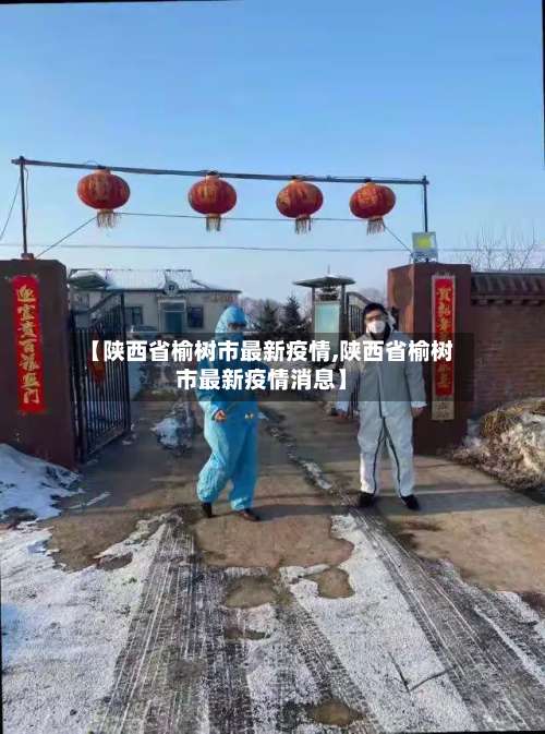 【陕西省榆树市最新疫情,陕西省榆树市最新疫情消息】