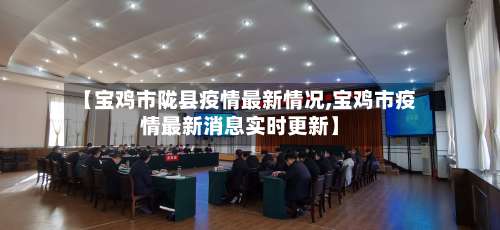 【宝鸡市陇县疫情最新情况,宝鸡市疫情最新消息实时更新】-第2张图片