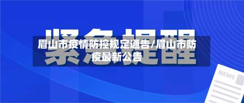 眉山市疫情防控规定通告/眉山市防疫最新公告