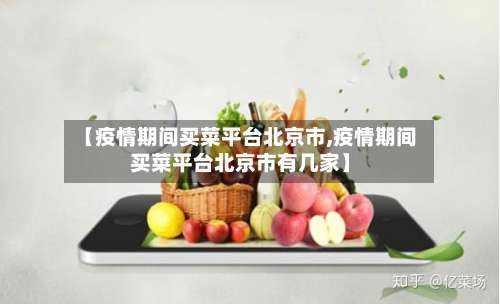 【疫情期间买菜平台北京市,疫情期间买菜平台北京市有几家】