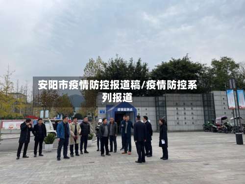 安阳市疫情防控报道稿/疫情防控系列报道