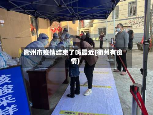 衢州市疫情结束了吗最近(衢州有疫情)-第2张图片