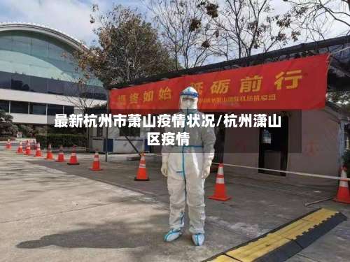 最新杭州市萧山疫情状况/杭州潇山区疫情