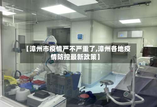 【漳州市疫情严不严重了,漳州各地疫情防控最新政策】-第3张图片