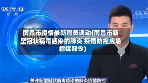 南昌市疫情最新官员调动(南昌市新型冠状病毒感染的肺炎 疫情防控应急指挥部令)