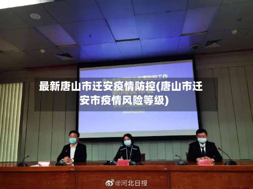 最新唐山市迁安疫情防控(唐山市迁安市疫情风险等级)