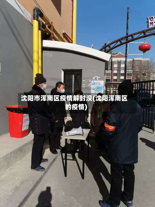 沈阳市浑南区疫情解封没(沈阳浑南区的疫情)