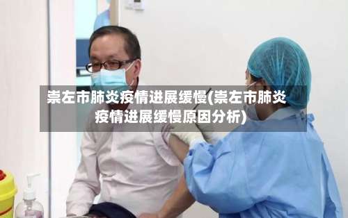 崇左市肺炎疫情进展缓慢(崇左市肺炎疫情进展缓慢原因分析)-第2张图片