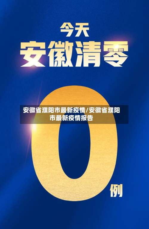 安徽省濮阳市最新疫情/安徽省濮阳市最新疫情报告