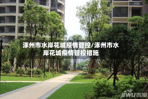 涿州市水岸花城疫情管控/涿州市水岸花城疫情管控措施