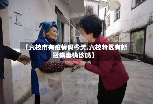 【六枝市有疫情吗今天,六枝特区有新冠病毒确诊吗】