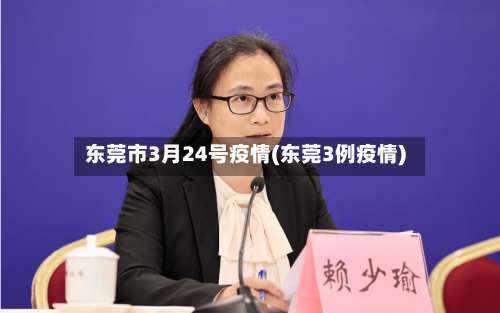 东莞市3月24号疫情(东莞3例疫情)