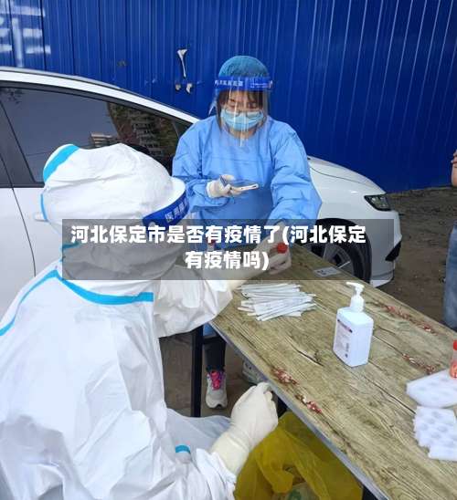 河北保定市是否有疫情了(河北保定 有疫情吗)